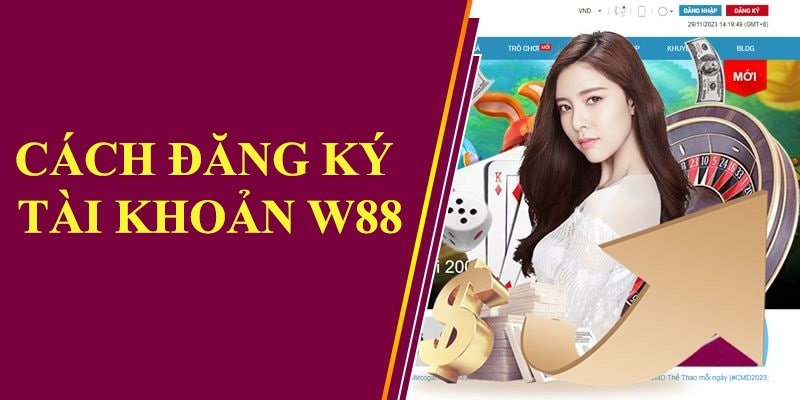 Hướng dẫn đăng ký W88 siêu đơn giản và rõ ràng