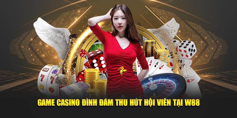 Game casino đình đám thu hút hội viên tại W88