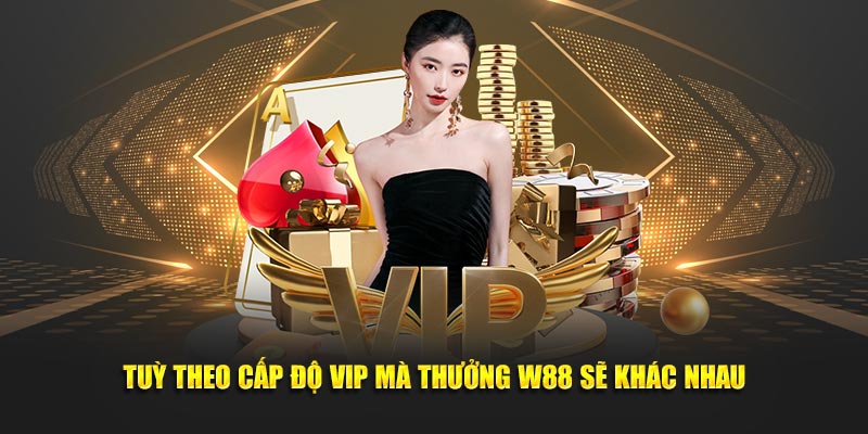 Tùy theo cấp độ VIP mà mức độ thưởng từ W88 sẽ khác nhau