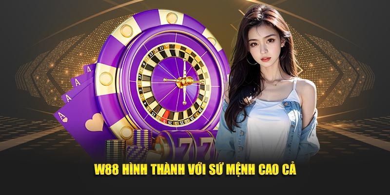 Sân chơi W88 hình thành với sứ mệnh cao cả